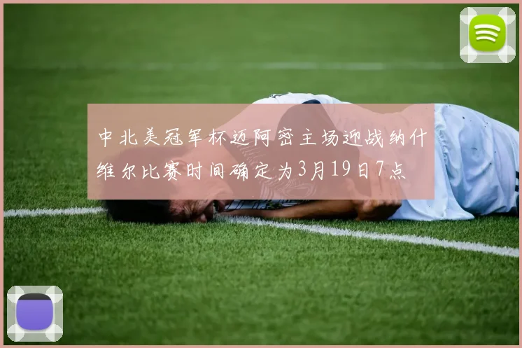 中北美冠军杯迈阿密主场迎战纳什维尔比赛时间确定为3月19日7点