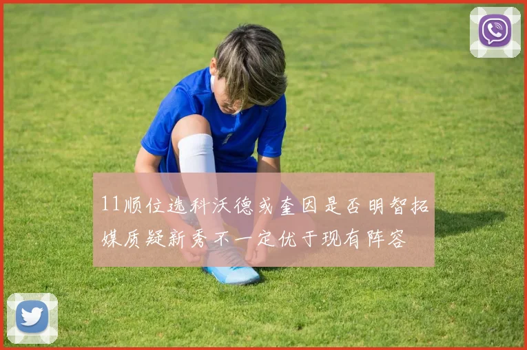 11顺位选科沃德或奎因是否明智拓媒质疑新秀不一定优于现有阵容